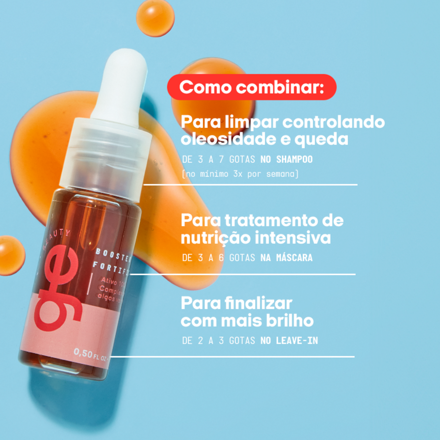# Como combinar o Booster Fortificante:
## Para limpar controlando a oleosidade: de 3 a 7 gotas no shampoo sem sulfato GE Beauty; use no mínimo 3x por semana para resultados otimizados
## Para tratamento de nutrição intensiva: de 3 a 6 gotas na máscara condicionadora GE Beauty
## Para finalizar com mais brilho: de 2 a 3 gotas no leave-in protetor térmico GE Beauty